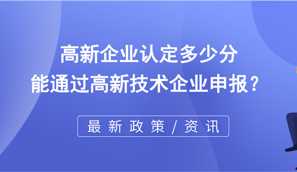 高新企業(yè)認(rèn)定多少分能通過(guò)高企申報(bào)？