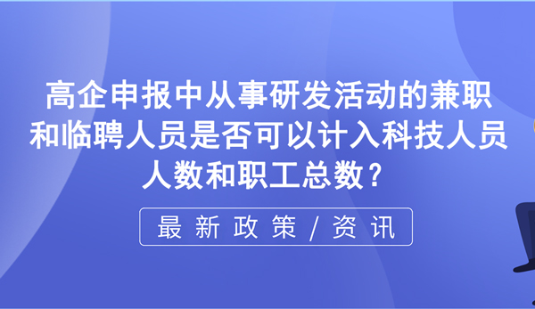 在高新企業(yè)申報(bào)過程中，從事研發(fā)活動(dòng)的兼職和臨聘人員是否可以計(jì)入科技人員人數(shù)和職工總數(shù)？