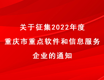 關于征集2022年度重慶市重點軟件和信息服務企業的通知