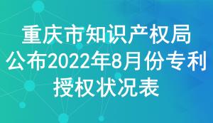 重慶市知識(shí)產(chǎn)權(quán)局公布2022年8月份專利授權(quán)狀況表